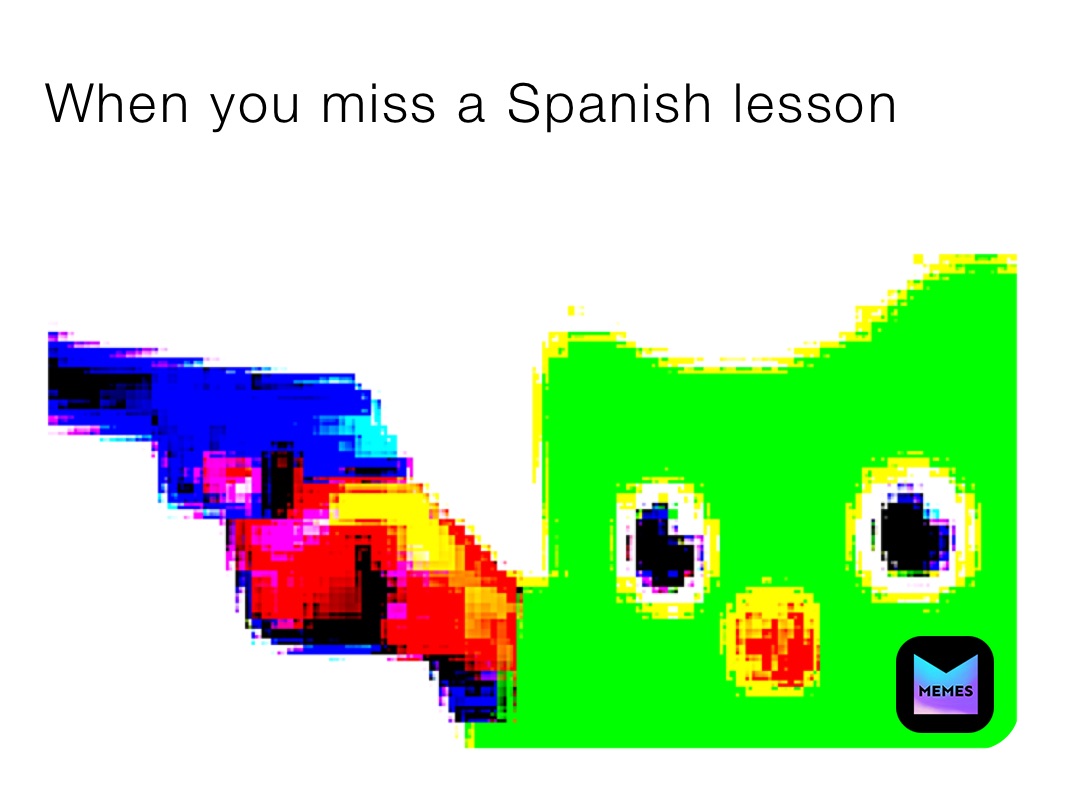When you miss a Spanish lesson