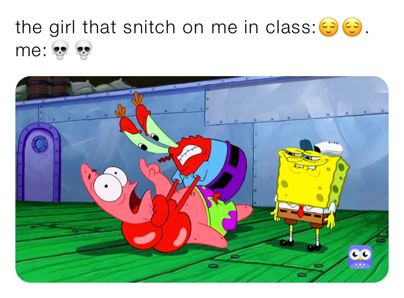 the girl that snitch on me in class:😌😌. me:💀💀