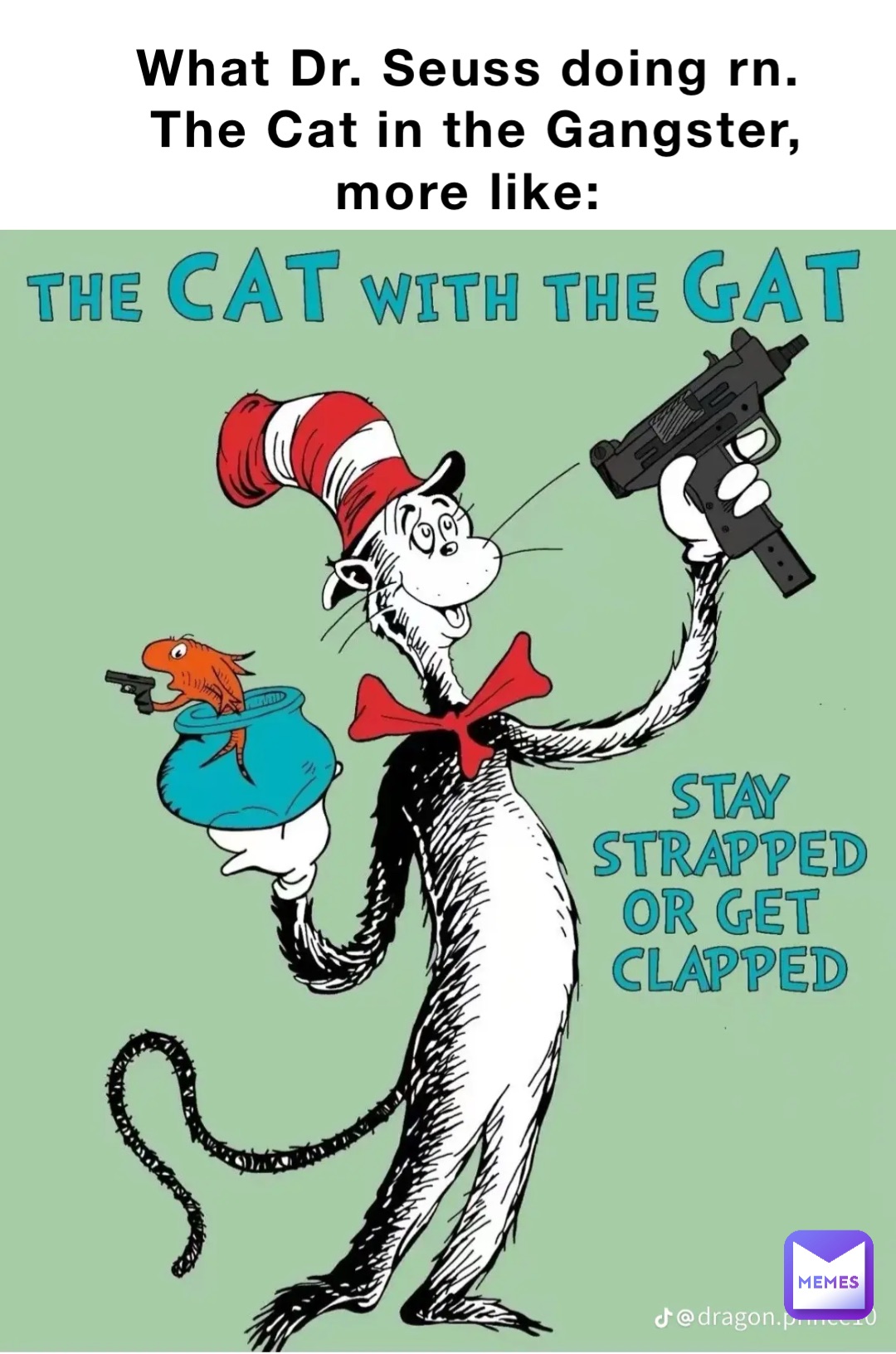 What Dr. Seuss doing rn.
The Cat in the Gangster, more like: Double tap to edit