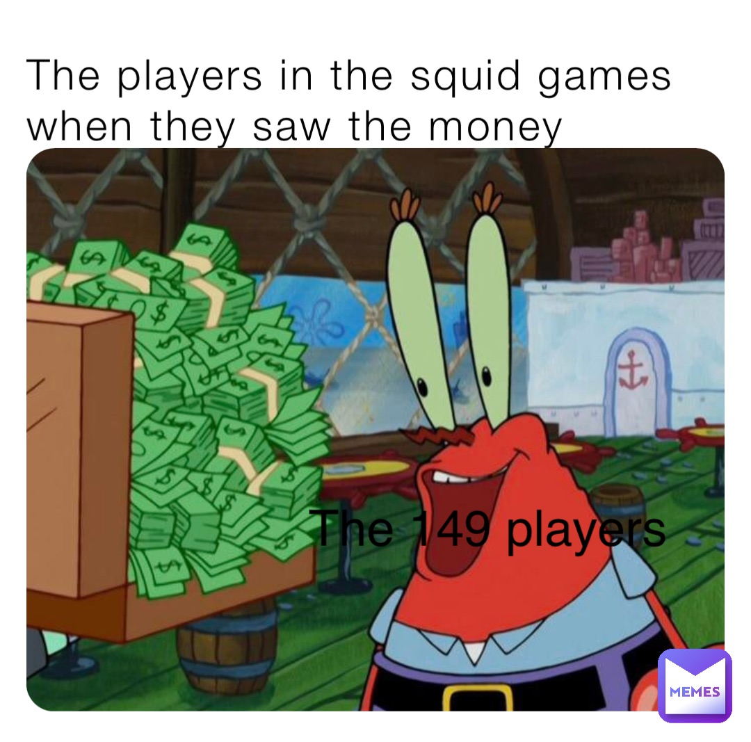 The players in the squid games when they saw the money The 149 players