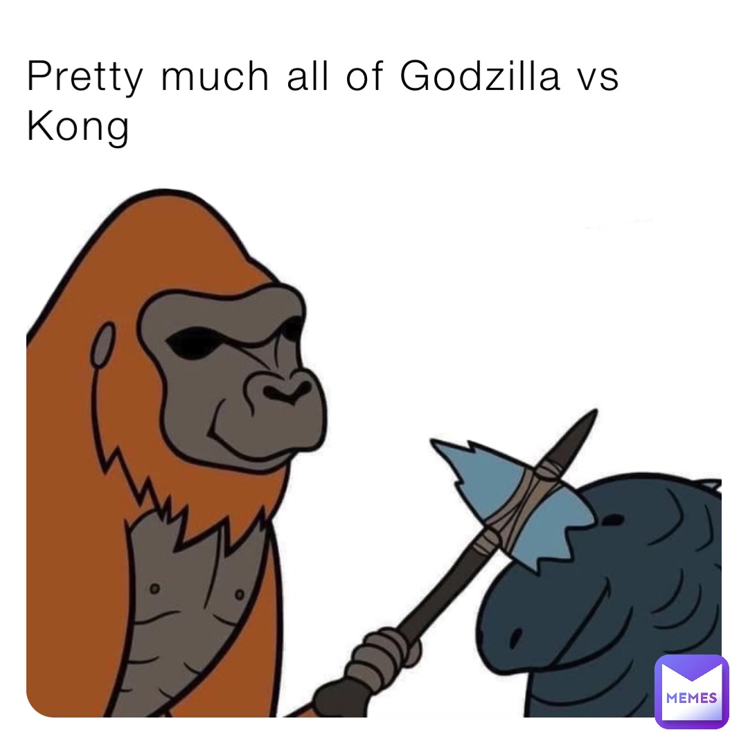 Pretty much all of Godzilla vs Kong