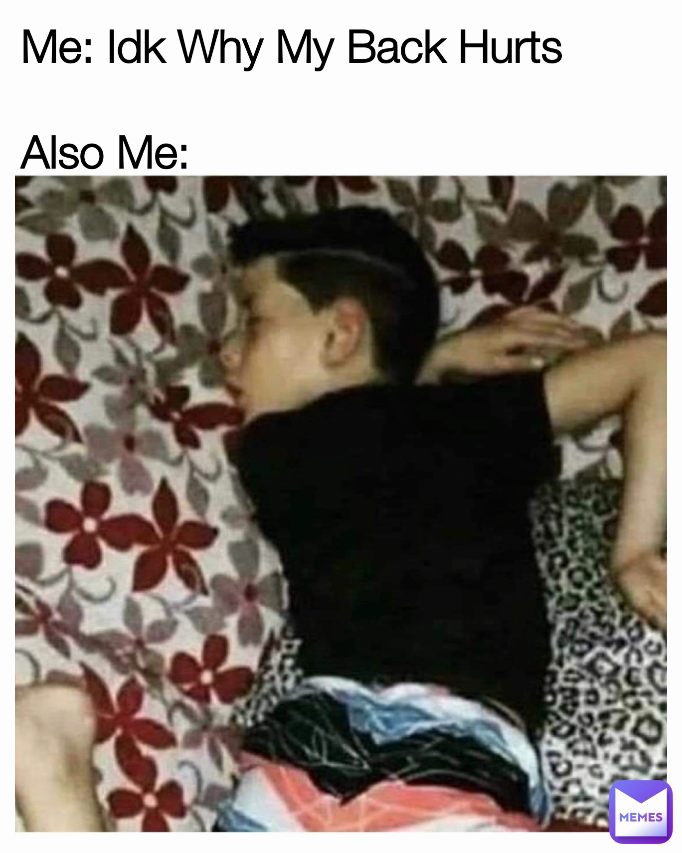 Me: Idk Why My Back Hurts 

Also Me: