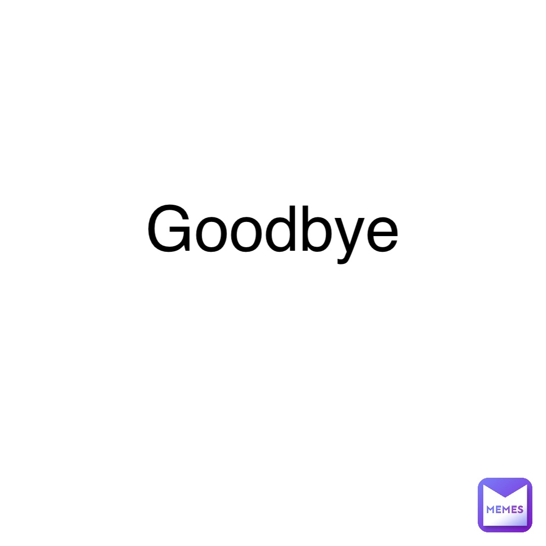 Goodbye