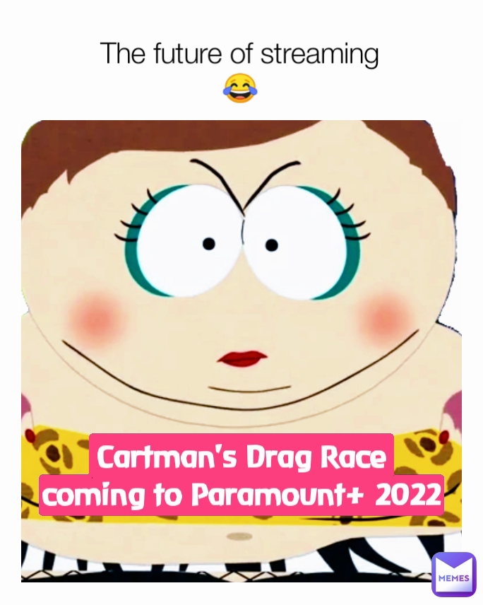 Cartman's Drag Race
coming to Paramount+ 2022 The future of streaming 😂