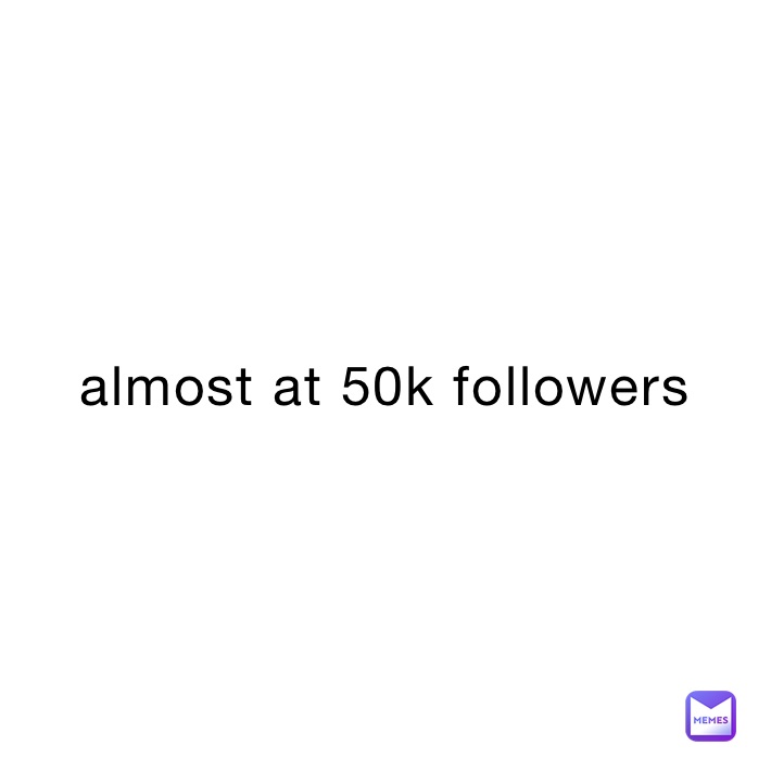 almost at 50k followers