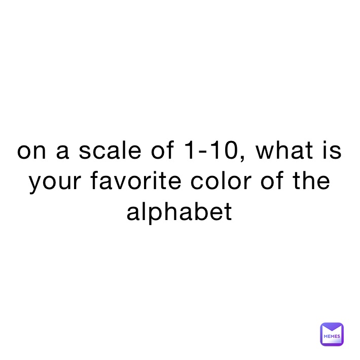 on a scale of 110, what is your favorite color of the alphabet