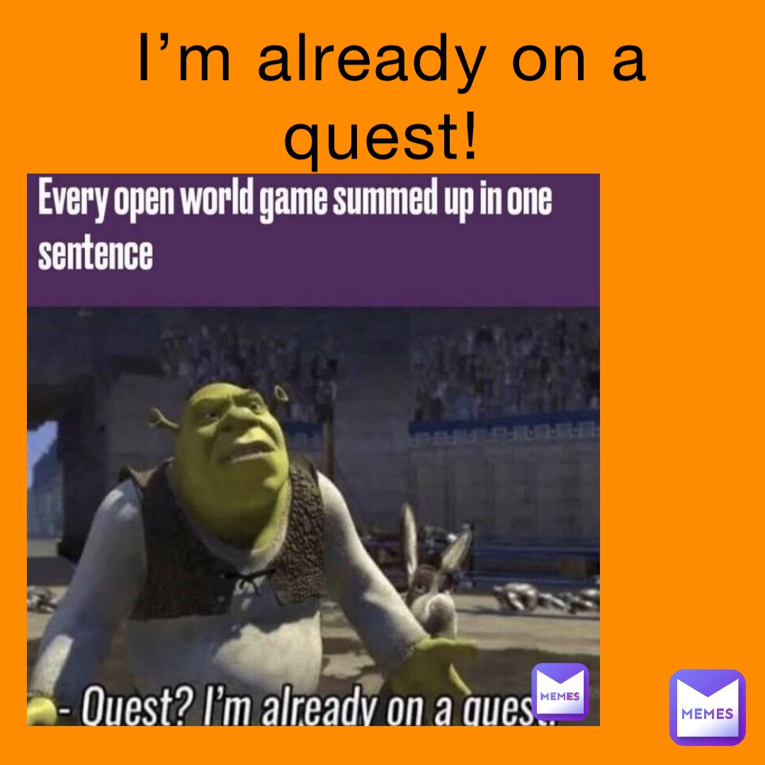 I’m already on a quest!