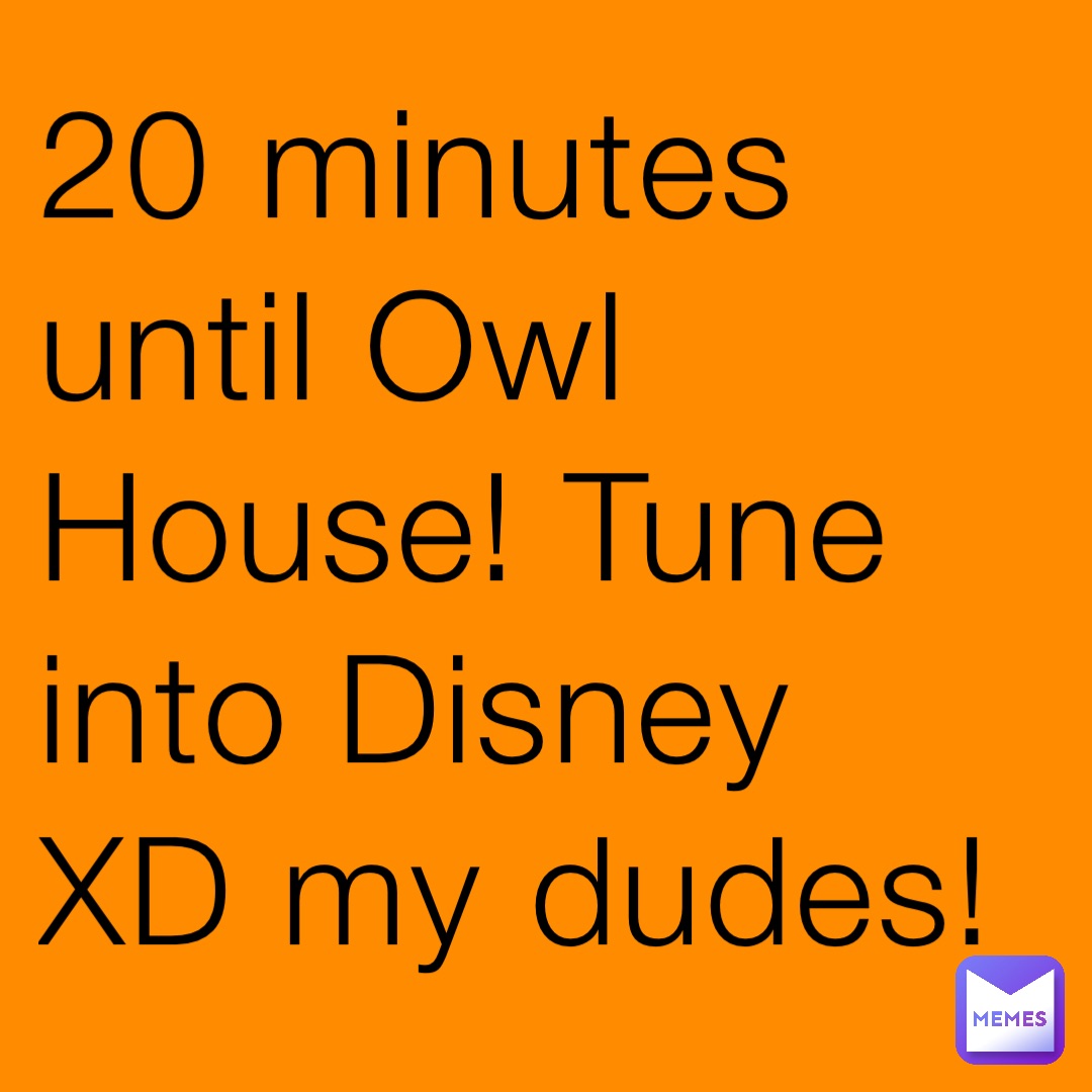 20 minutes until Owl House! Tune into Disney XD my dudes!