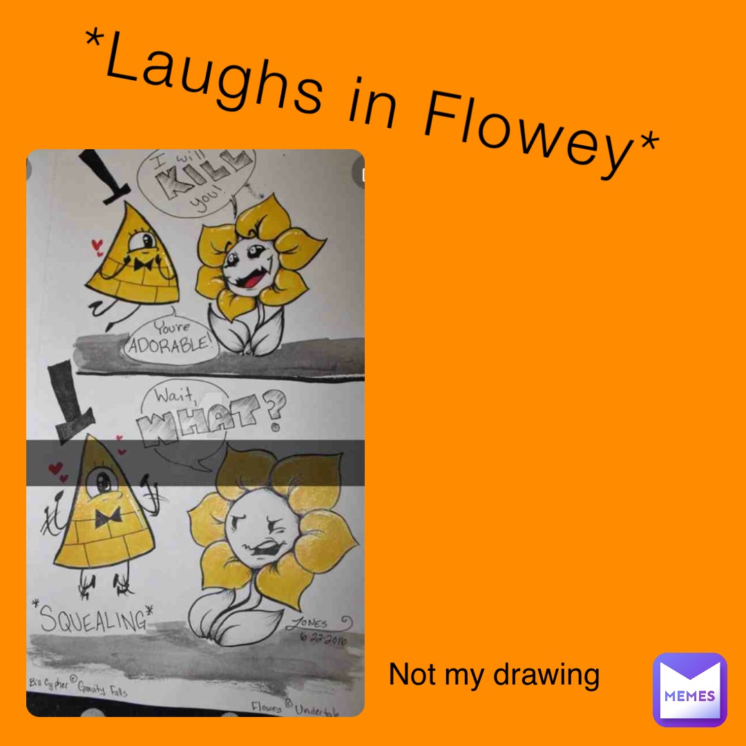 *Laughs in Flowey* Not my drawing