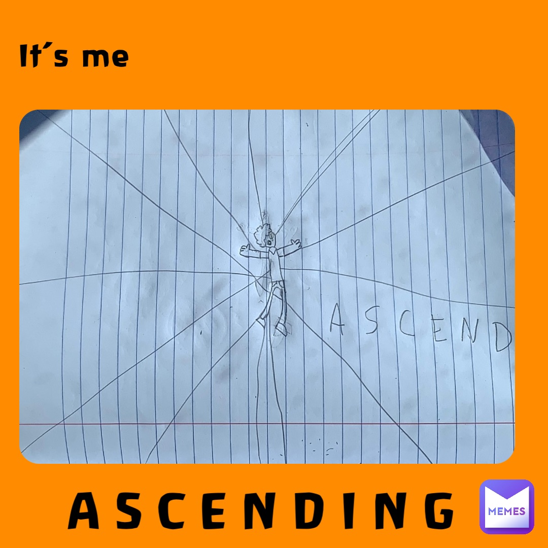 It’s me A S C E N D I N G
