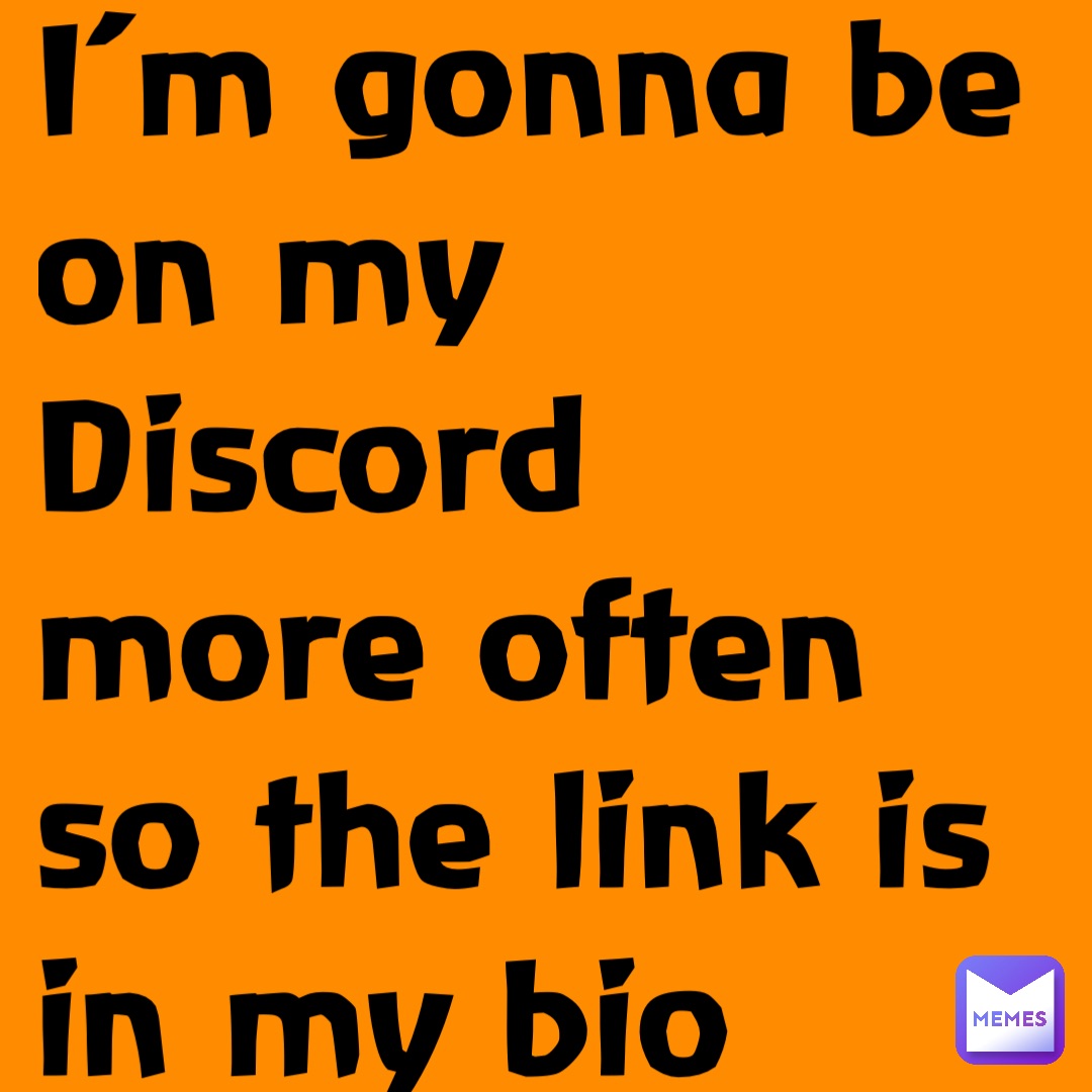 I’m gonna be on my Discord more often so the link is in my bio