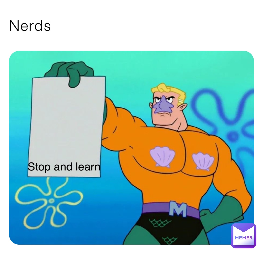 Nerds Stop and learn
