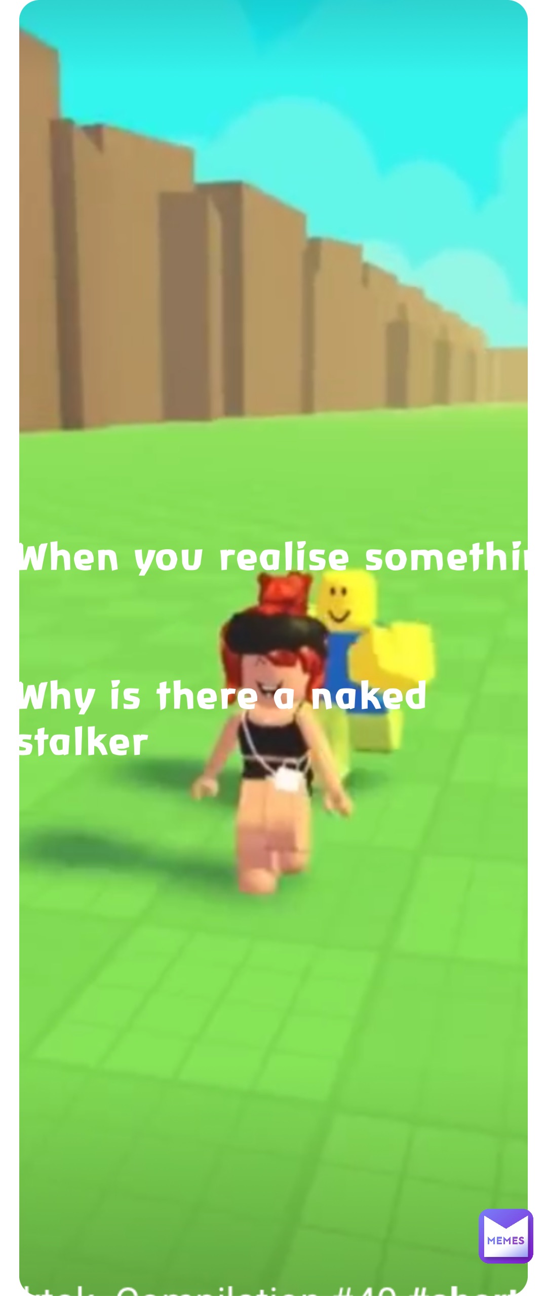 When you realise something


Why is there a naked stalker