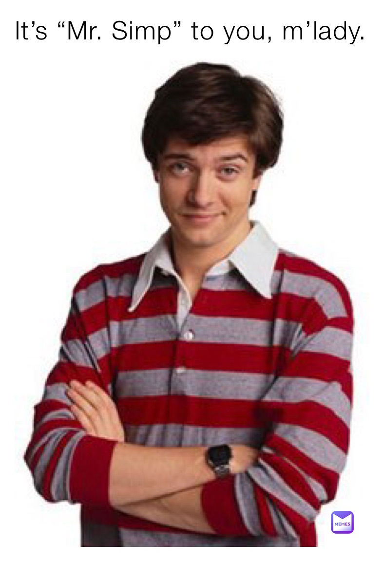 It’s “Mr. Simp” to you, m’lady.