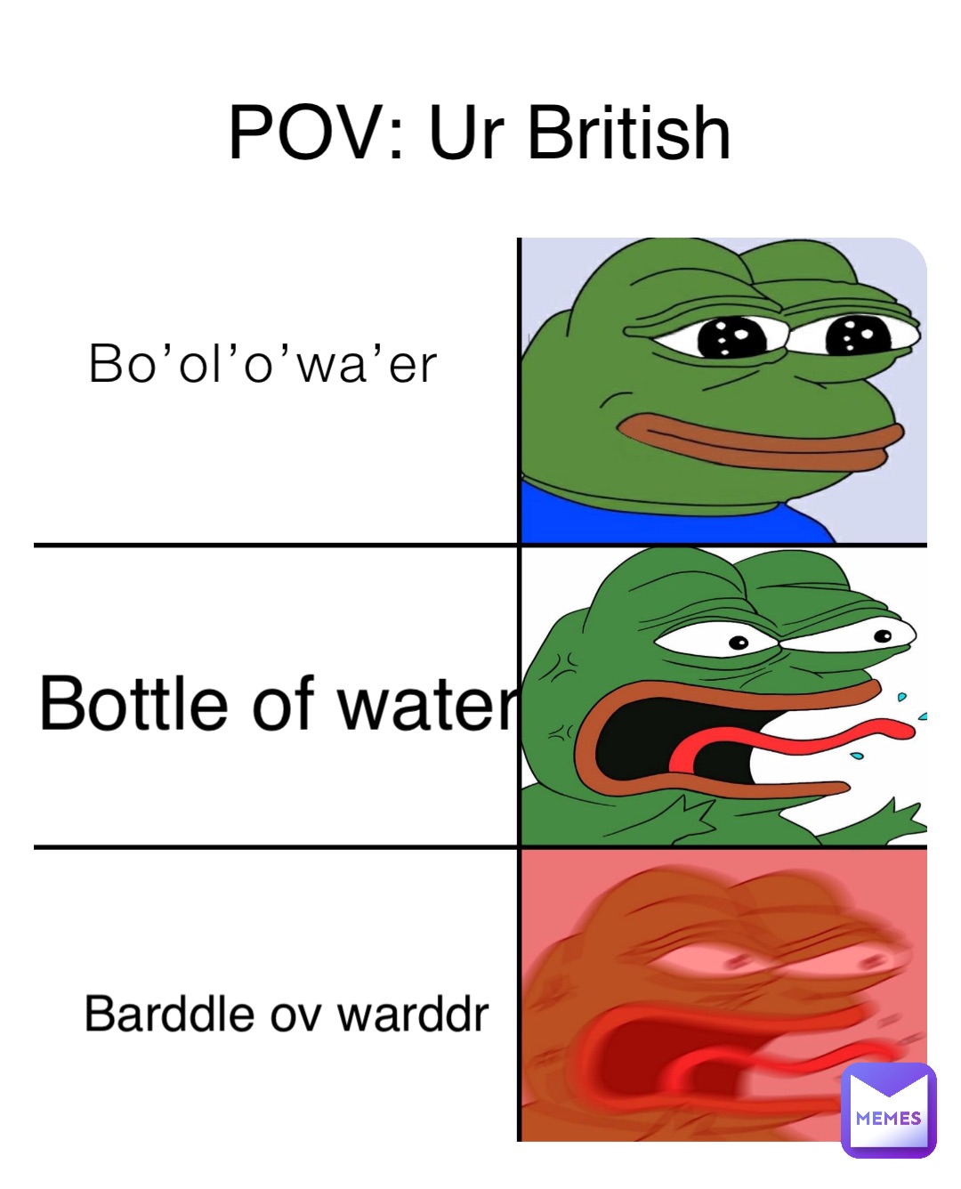Bo’ol’o’wa’er Bottle of water Barddle ov warddr POV: Ur British