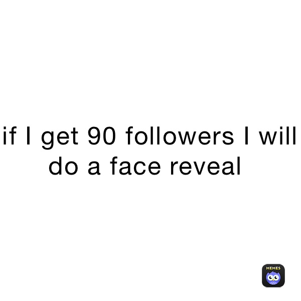 if I get 90 followers I will do a face reveal | @Hicksonboys | Memes