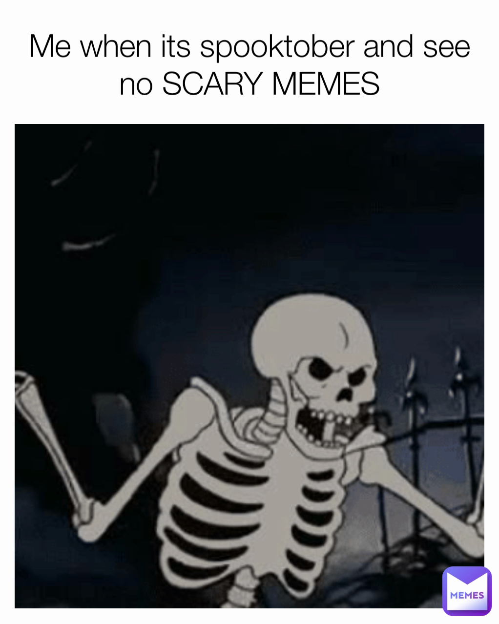 Me when its spooktober and see no SCARY MEMES