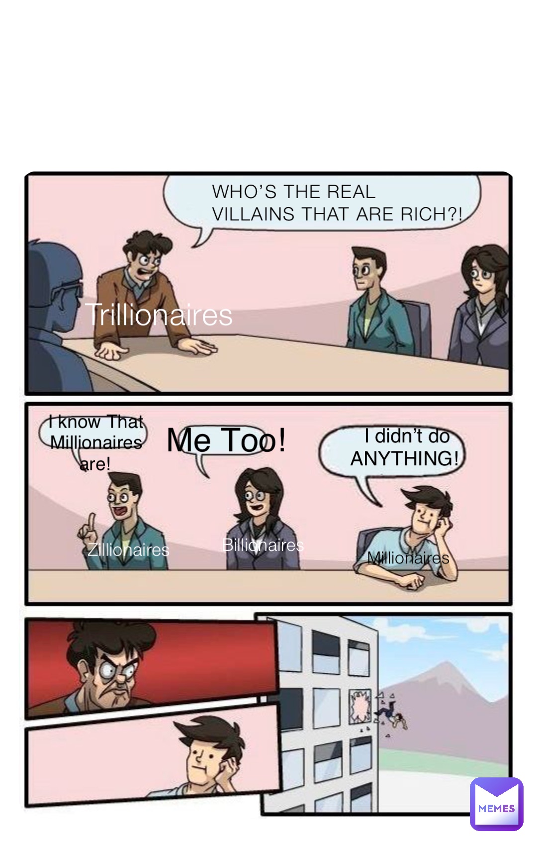 WHO’S THE REAL VILLAINS THAT ARE RICH?! Trillionaires Zillionaires Billionaires Millionaires I know That Millionaires are! Me Too! I didn’t do ANYTHING!