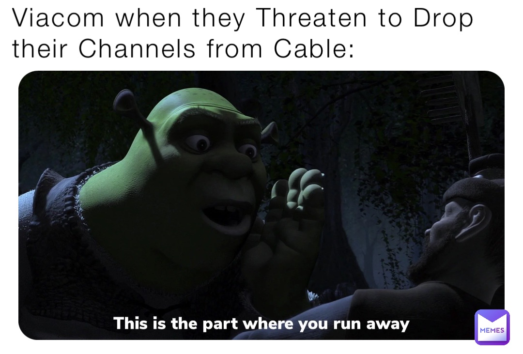 Viacom when they Threaten to Drop their Channels from Cable: