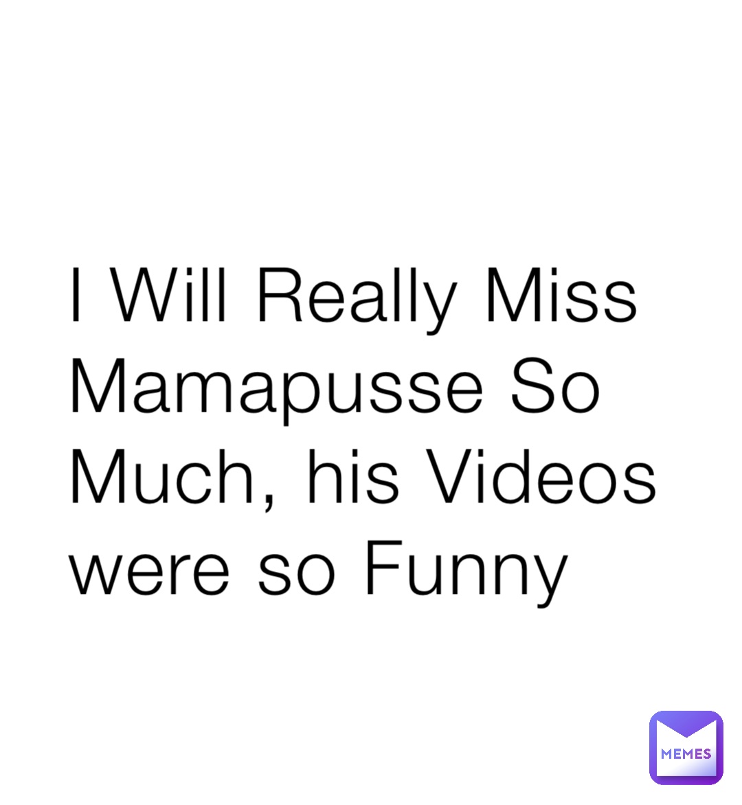 I Will Really Miss Mamapusse So Much, his Videos were so Funny