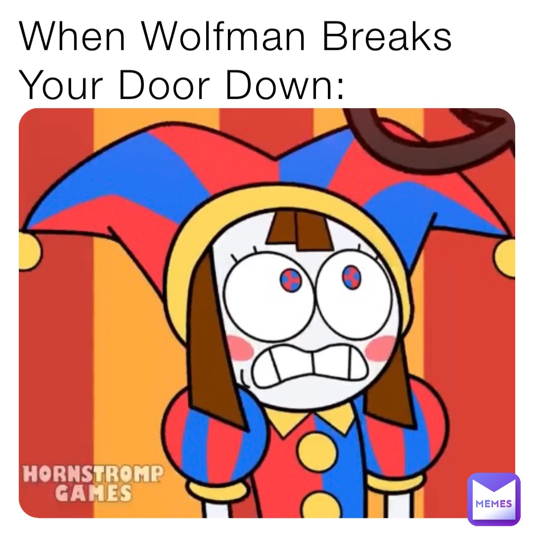 When Wolfman Breaks Your Door Down: | @A113GR | Memes
