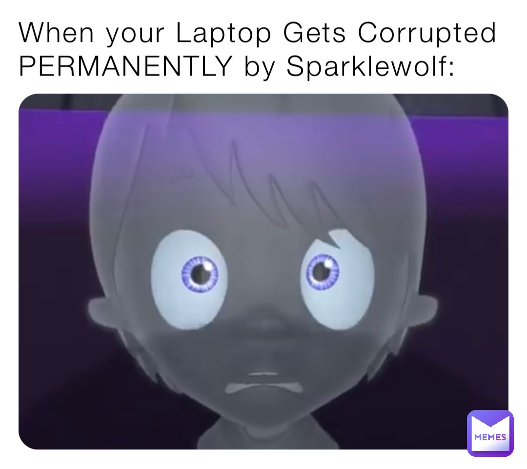 When your Laptop Gets Corrupted PERMANENTLY by Sparklewolf: | @A113GR ...