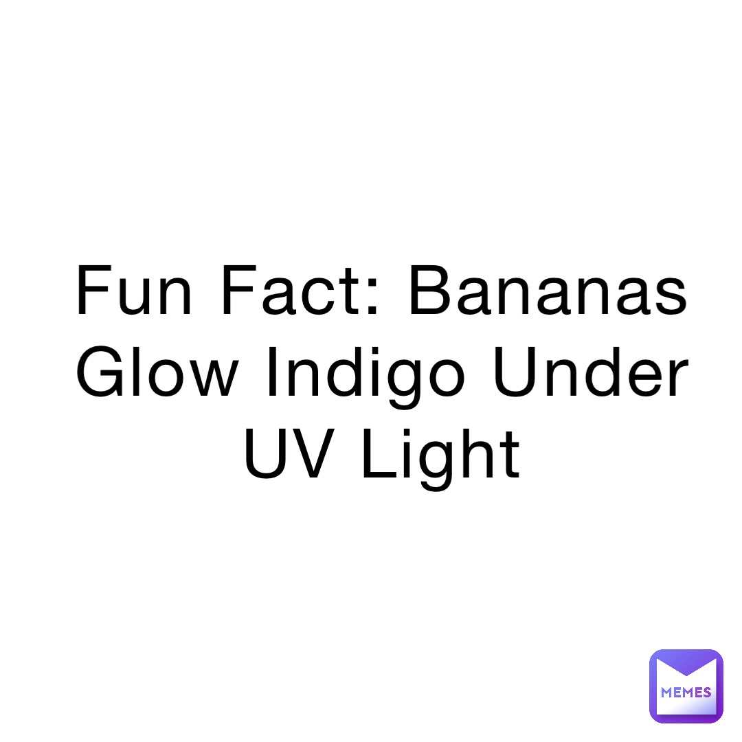 Fun Fact: Bananas Glow Indigo Under UV Light