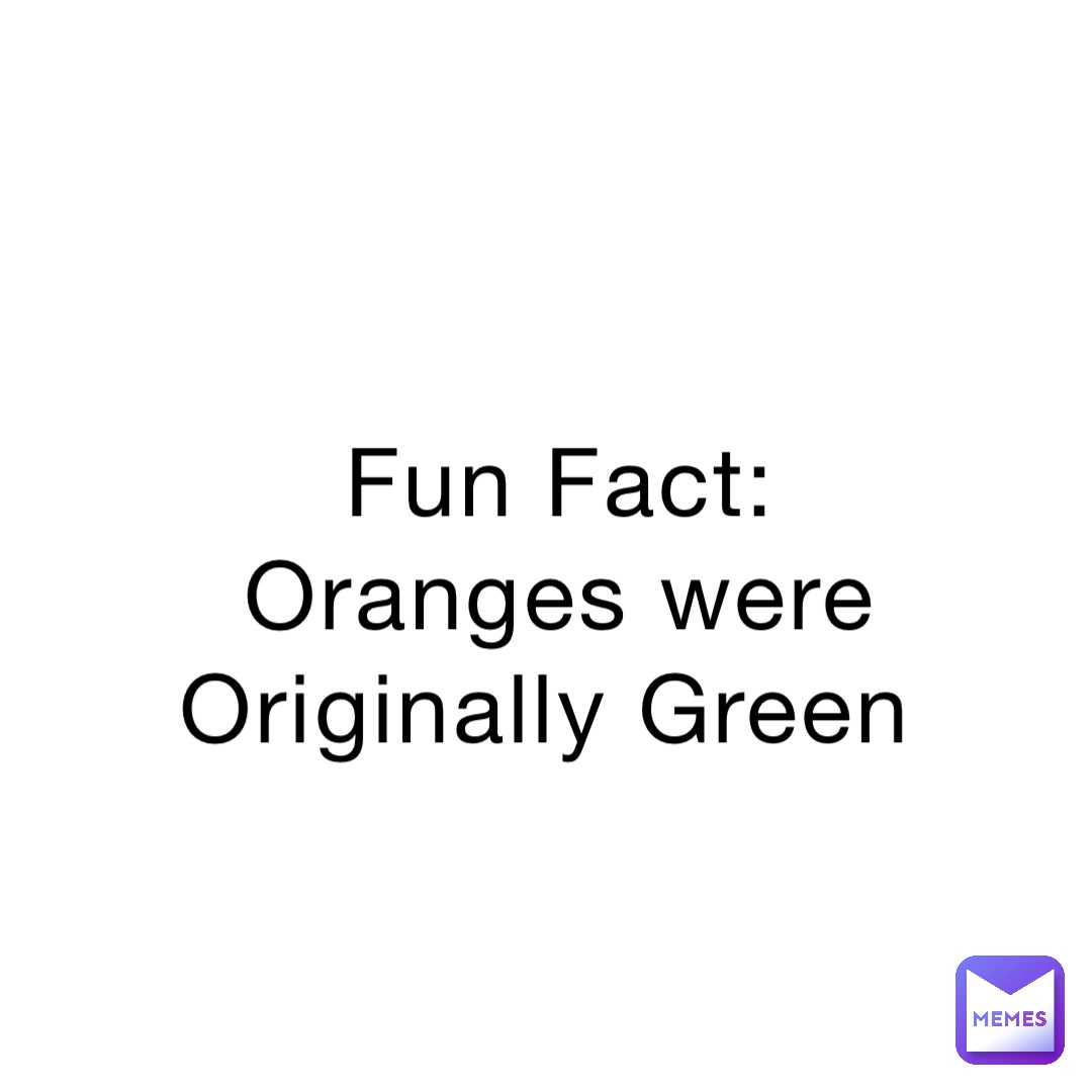 Fun Fact: Oranges were Originally Green