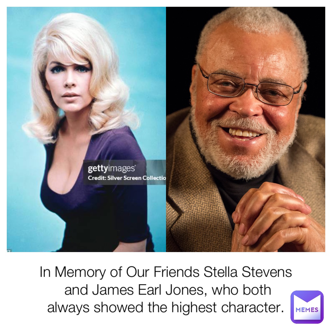 In Memory of Our Friends Stella Stevens and James Earl Jones, who both always showed the highest character.