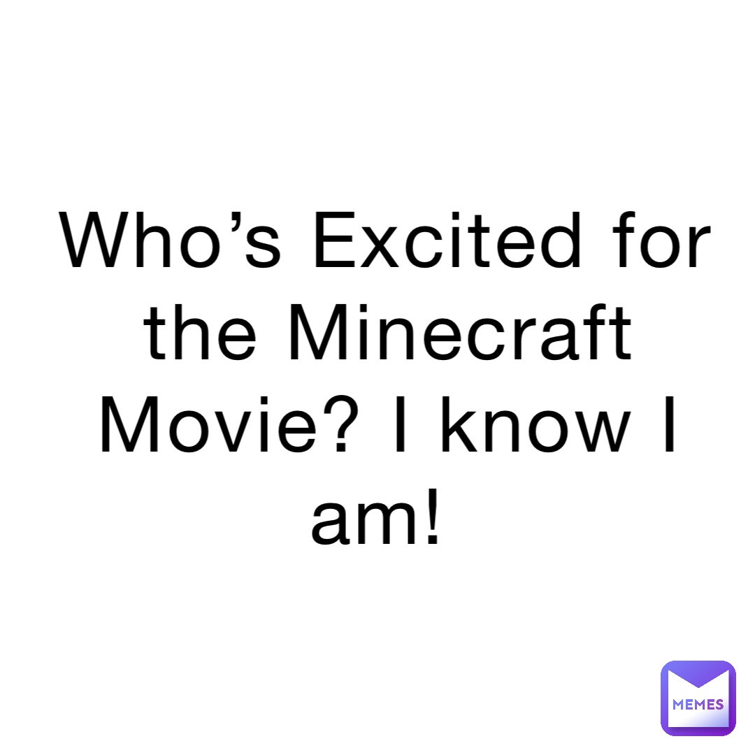 Who’s Excited for the Minecraft Movie? I know I am!