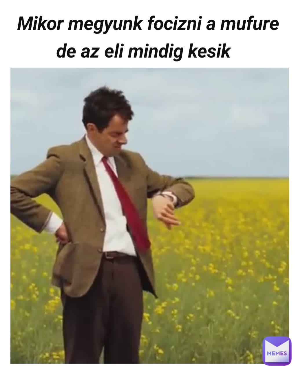 Mikor megyunk focizni a mufure de az eli mindig kesik