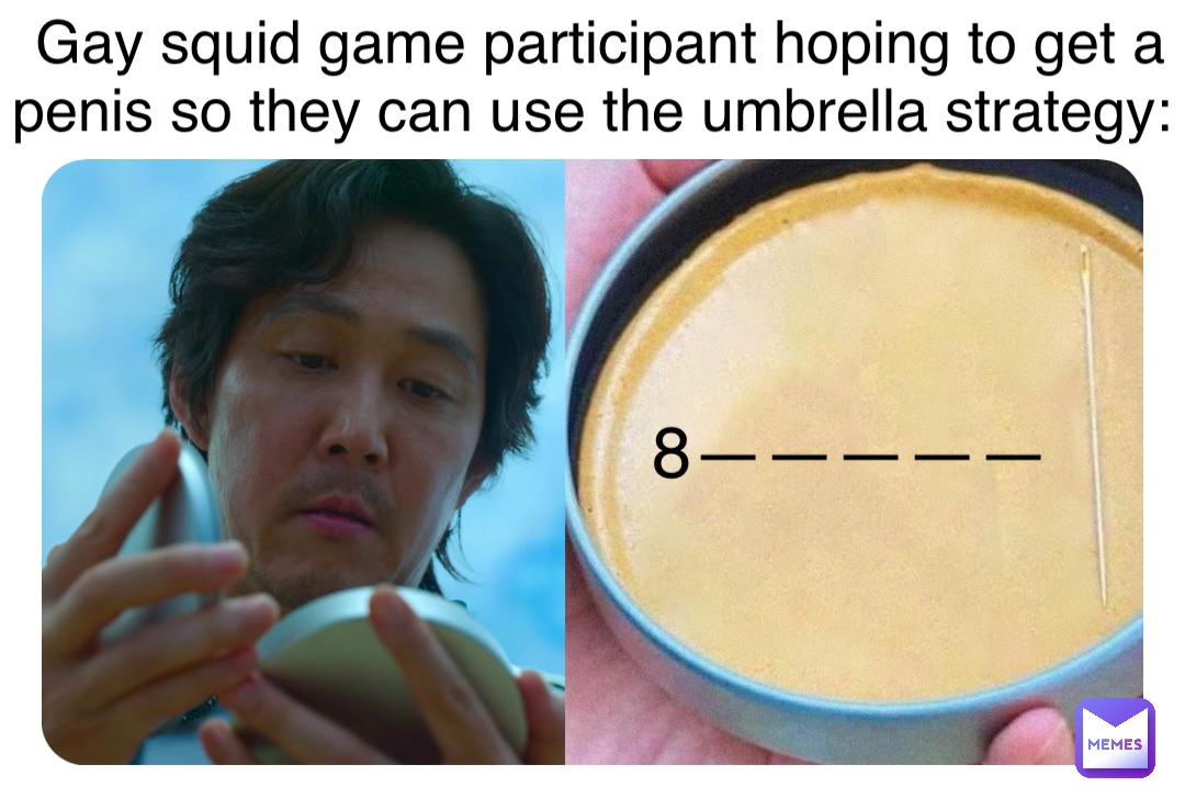 Gay squid game participant hoping to get a penis so they can use the umbrella strategy: 8—————