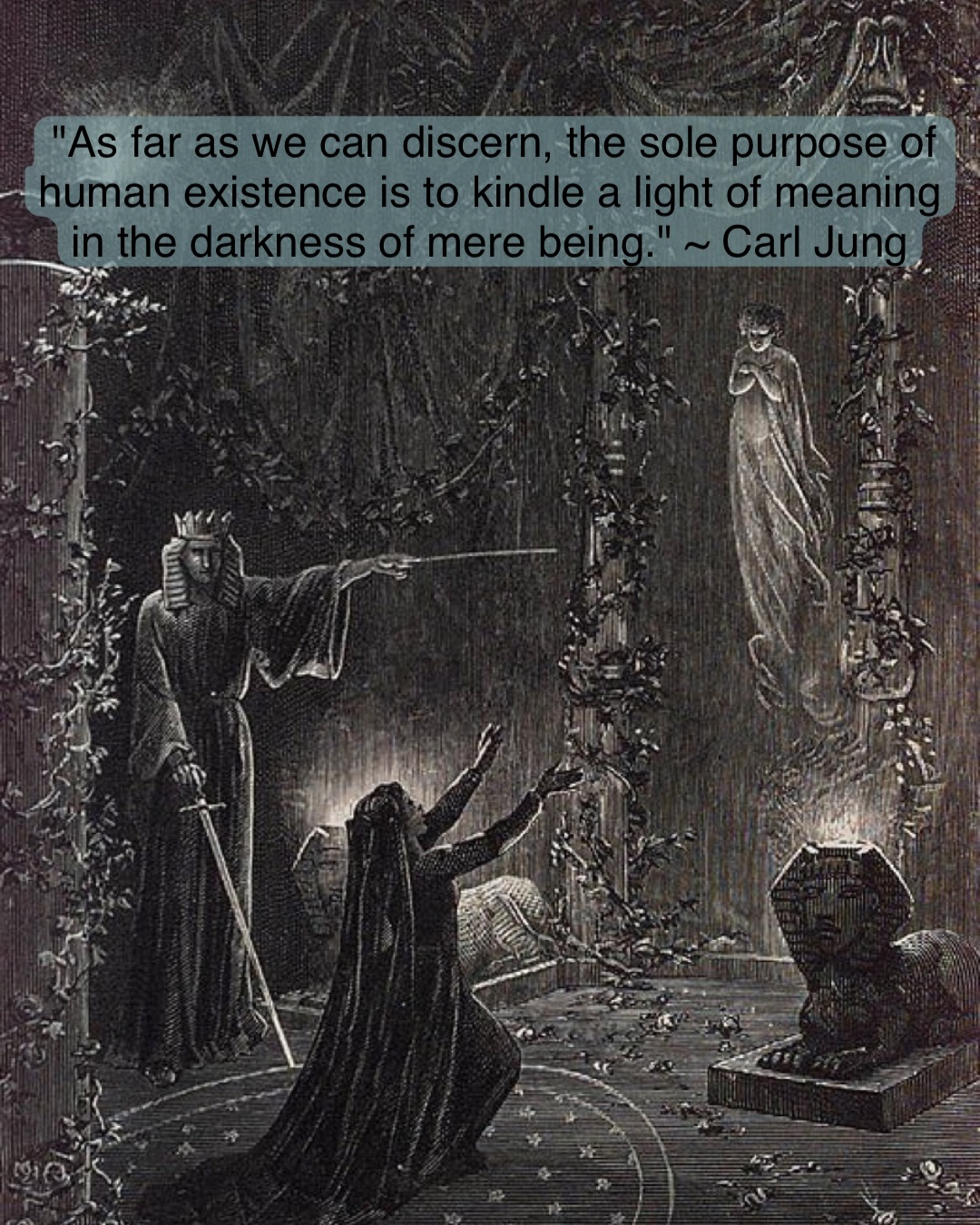 "As far as we can discern, the sole purpose of human existence is to kindle a light of meaning in the darkness of mere being." ~ Carl Jung