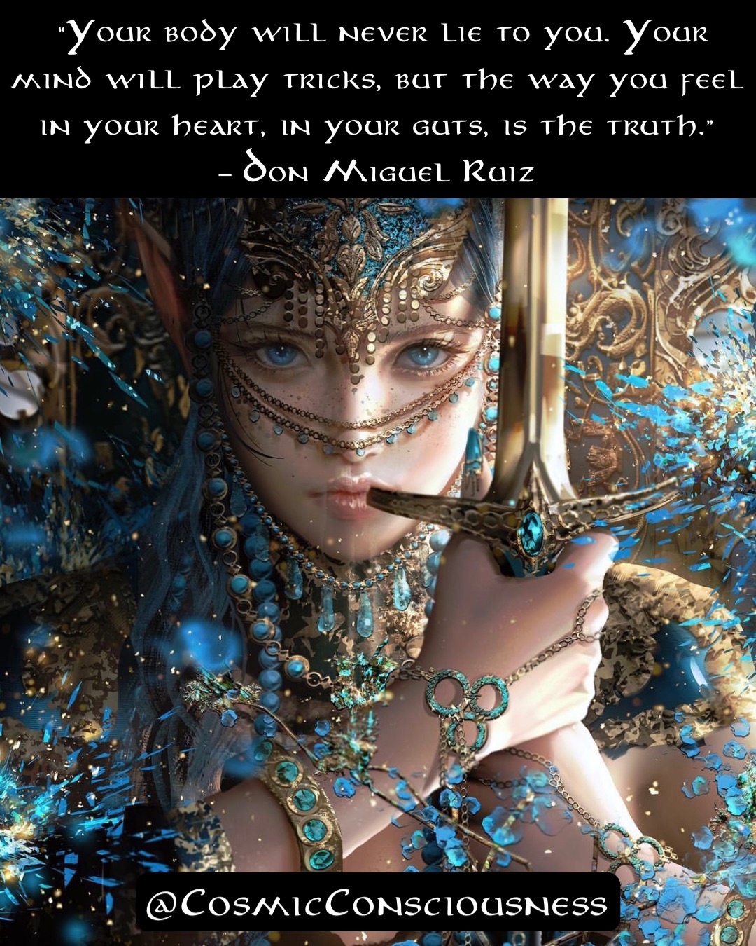 “Your body will never lie to you. Your mind will play tricks, but the way you feel in your heart, in your guts, is the truth.”
– Don Miguel Ruiz @CosmicConsciousness