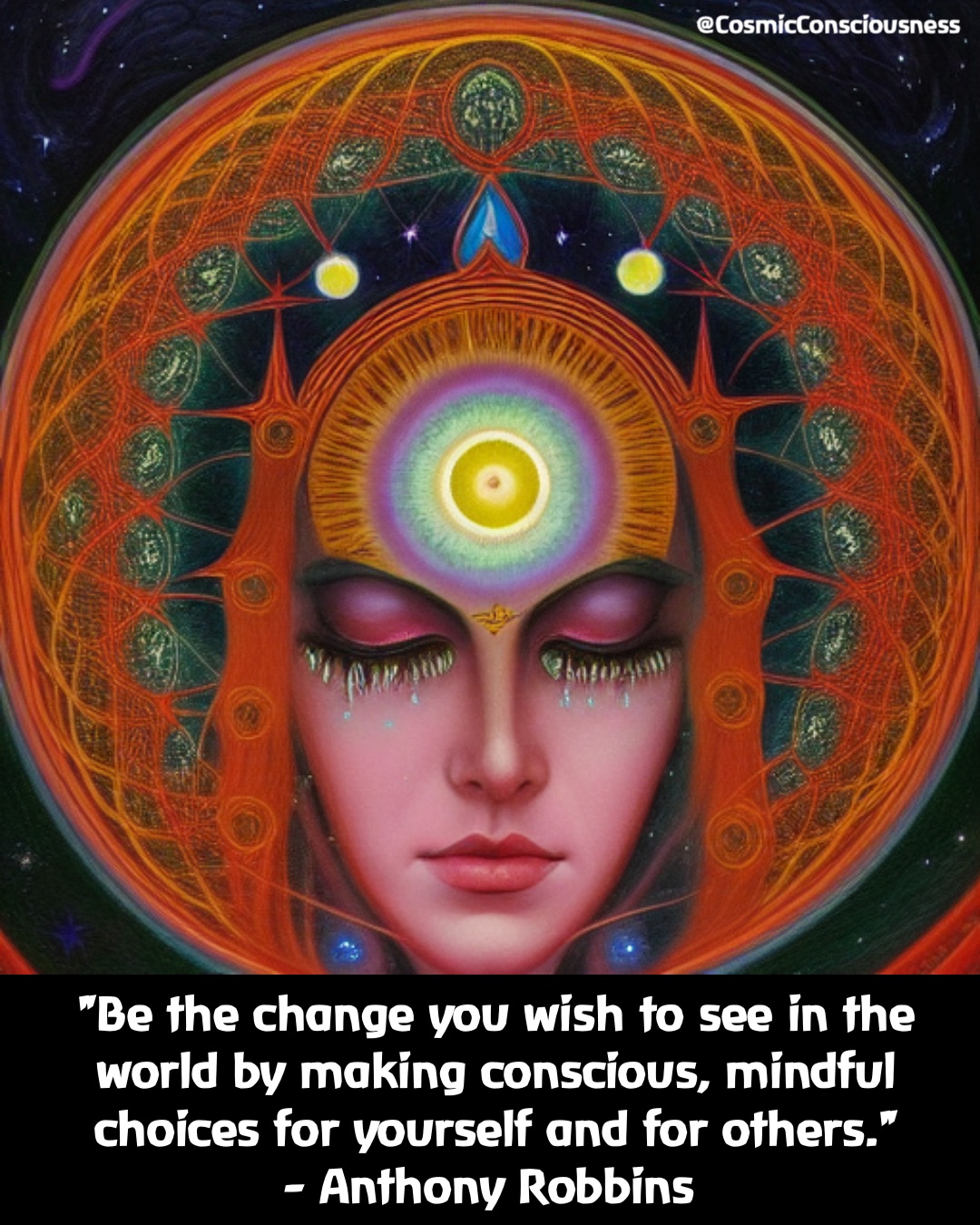 "Be the change you wish to see in the world by making conscious, mindful choices for yourself and for others." 
- Anthony Robbins @CosmicConsciousness