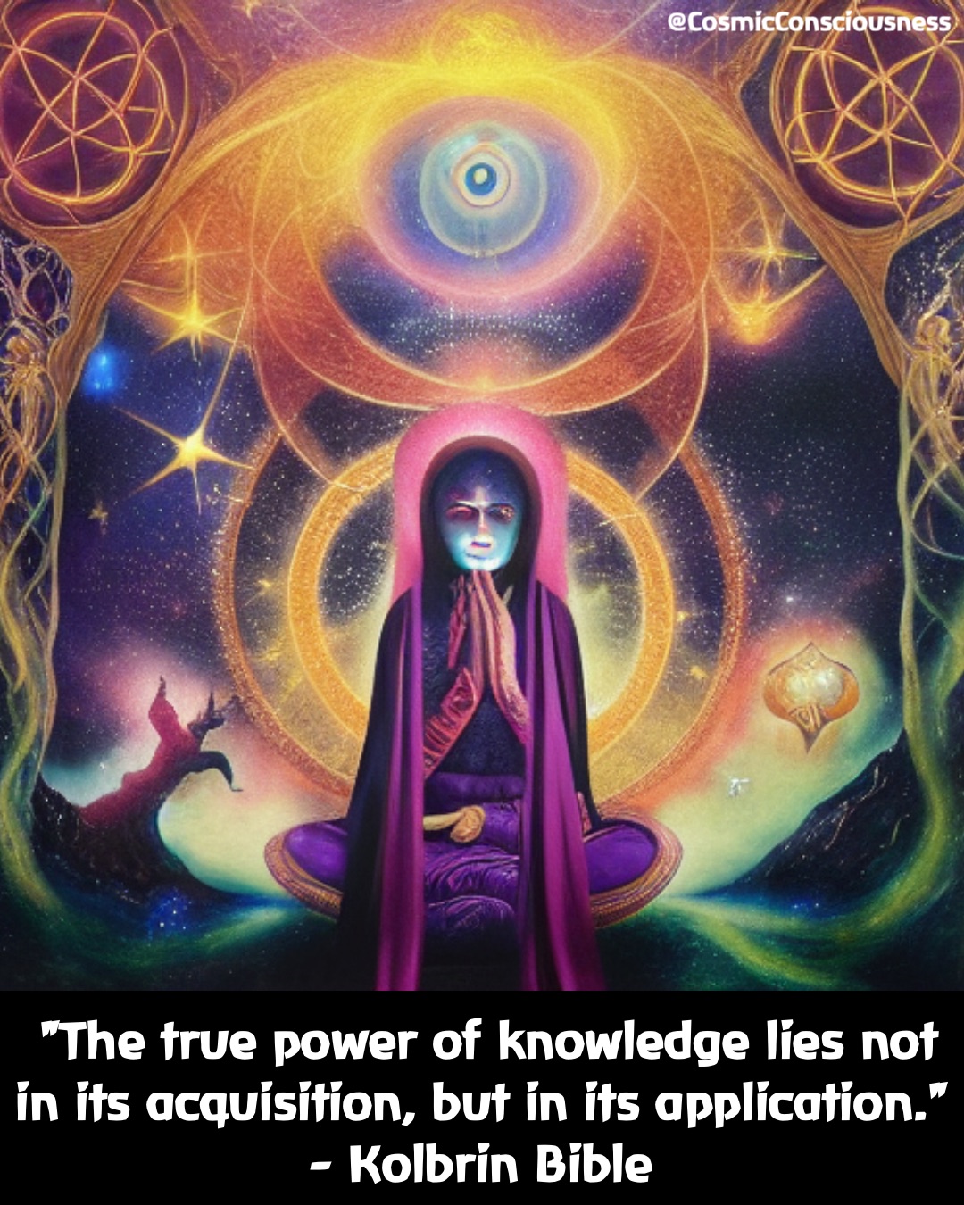 "The true power of knowledge lies not in its acquisition, but in its application." 
- Kolbrin Bible @CosmicConsciousness