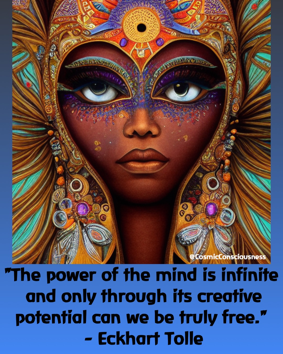 "The power of the mind is infinite and only through its creative potential can we be truly free."
 - Eckhart Tolle @CosmicConsciousness