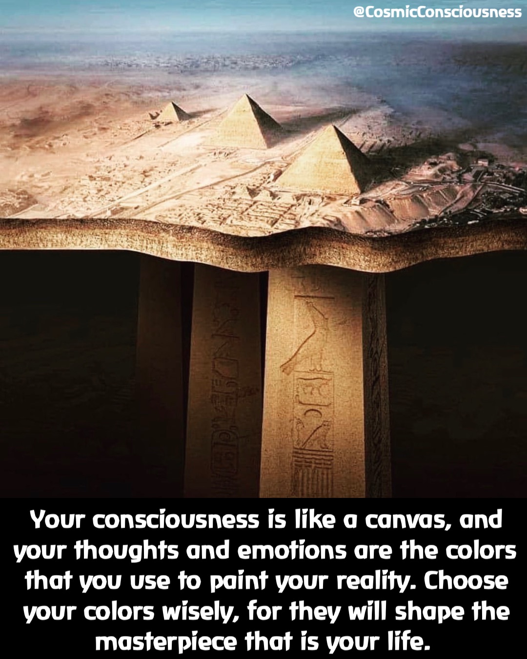 Your consciousness is like a canvas, and your thoughts and emotions are the colors that you use to paint your reality. Choose your colors wisely, for they will shape the masterpiece that is your life. @CosmicConsciousness