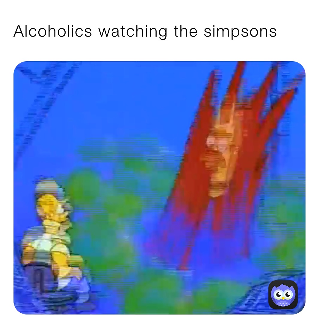 Alcoholics watching the simpsons