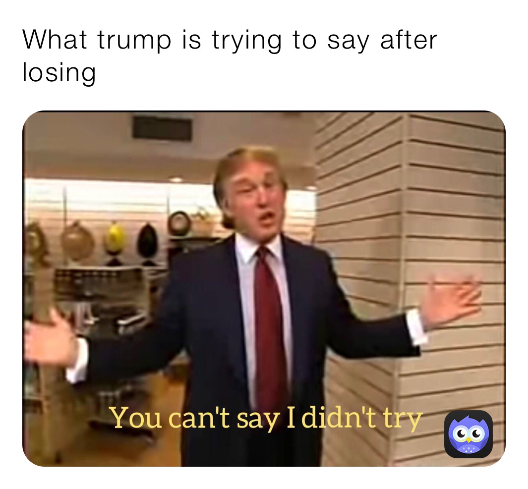 What trump is trying to say after losing