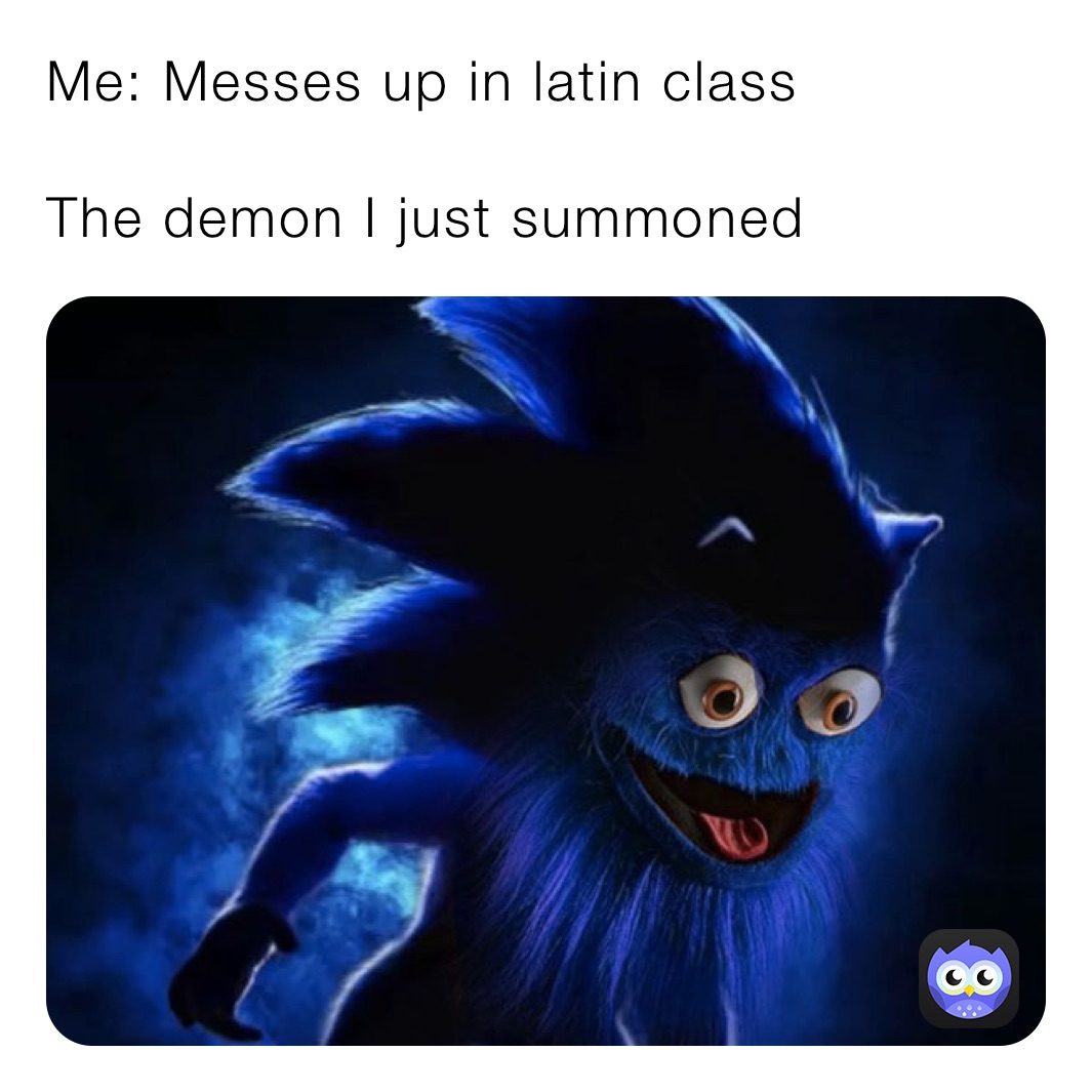 Me: Messes up in latin class

The demon I just summoned