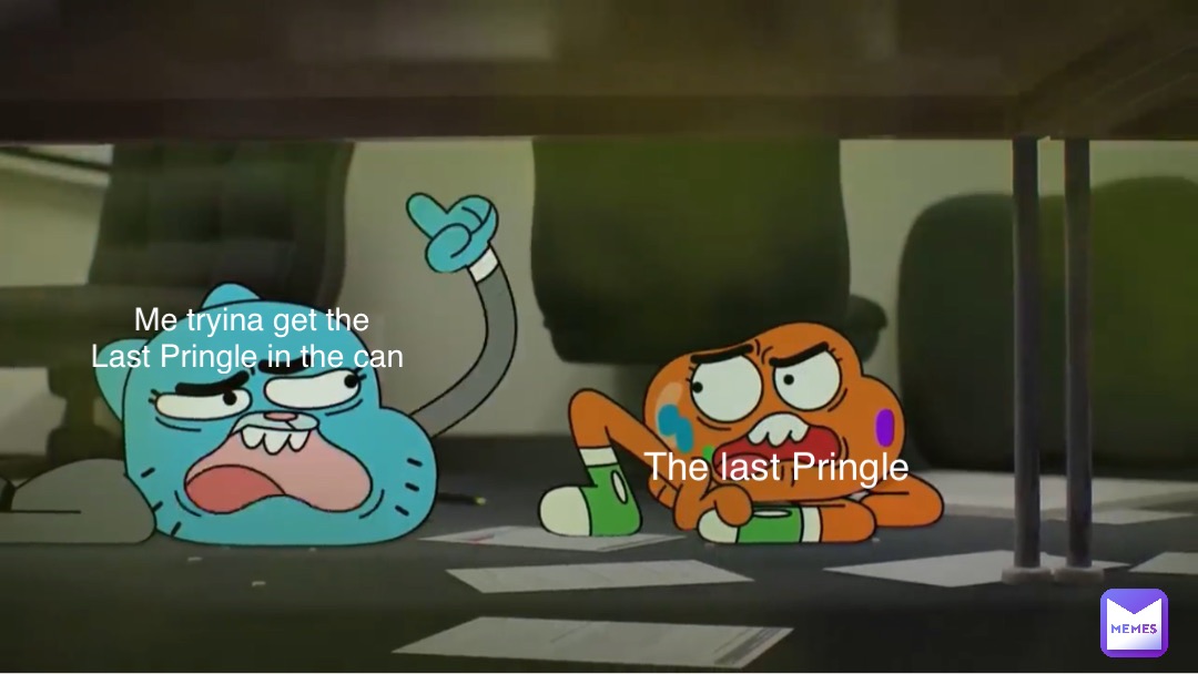 Me tryina get the 
Last Pringle in the can The last Pringle