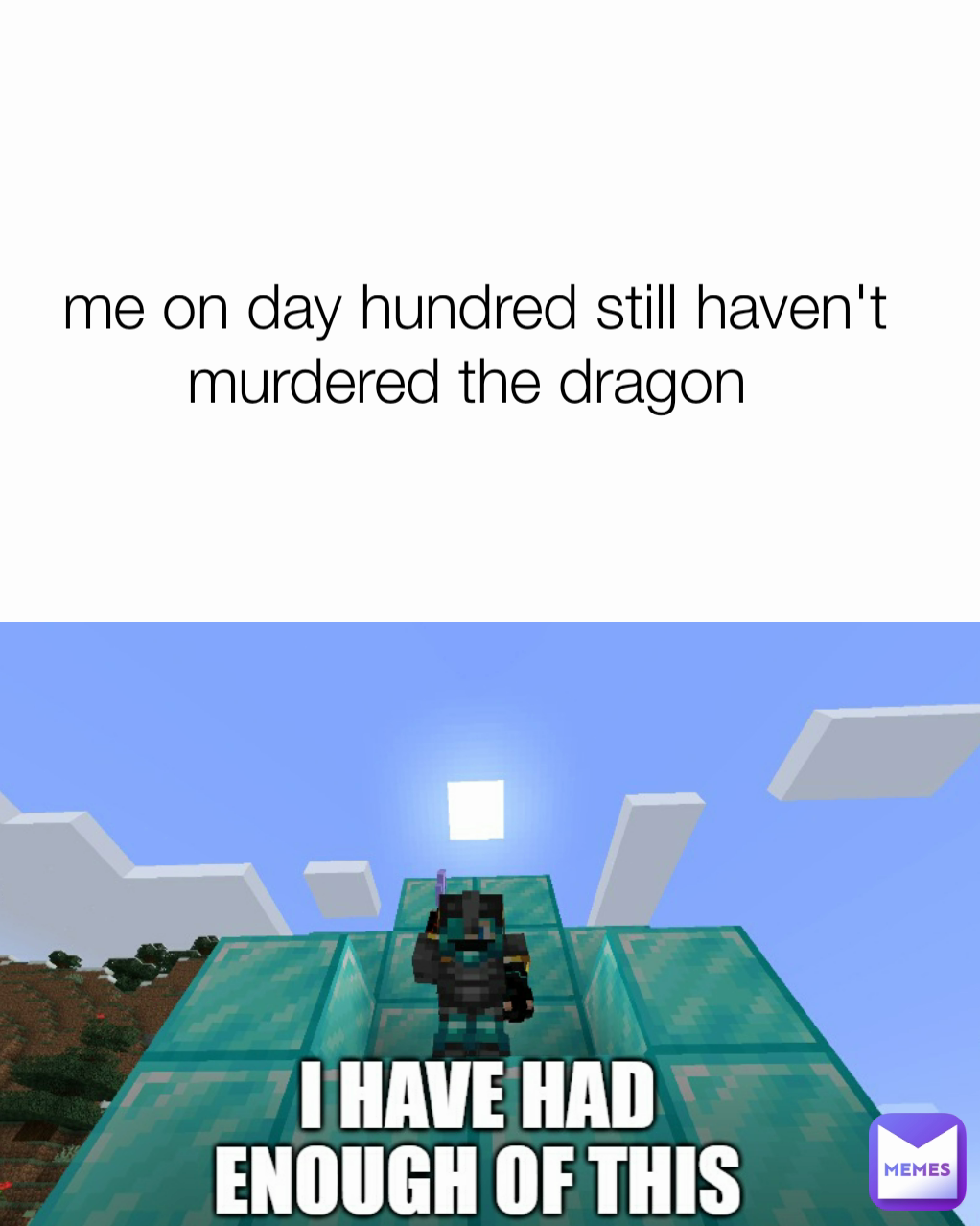me on day hundred still haven't murdered the dragon 