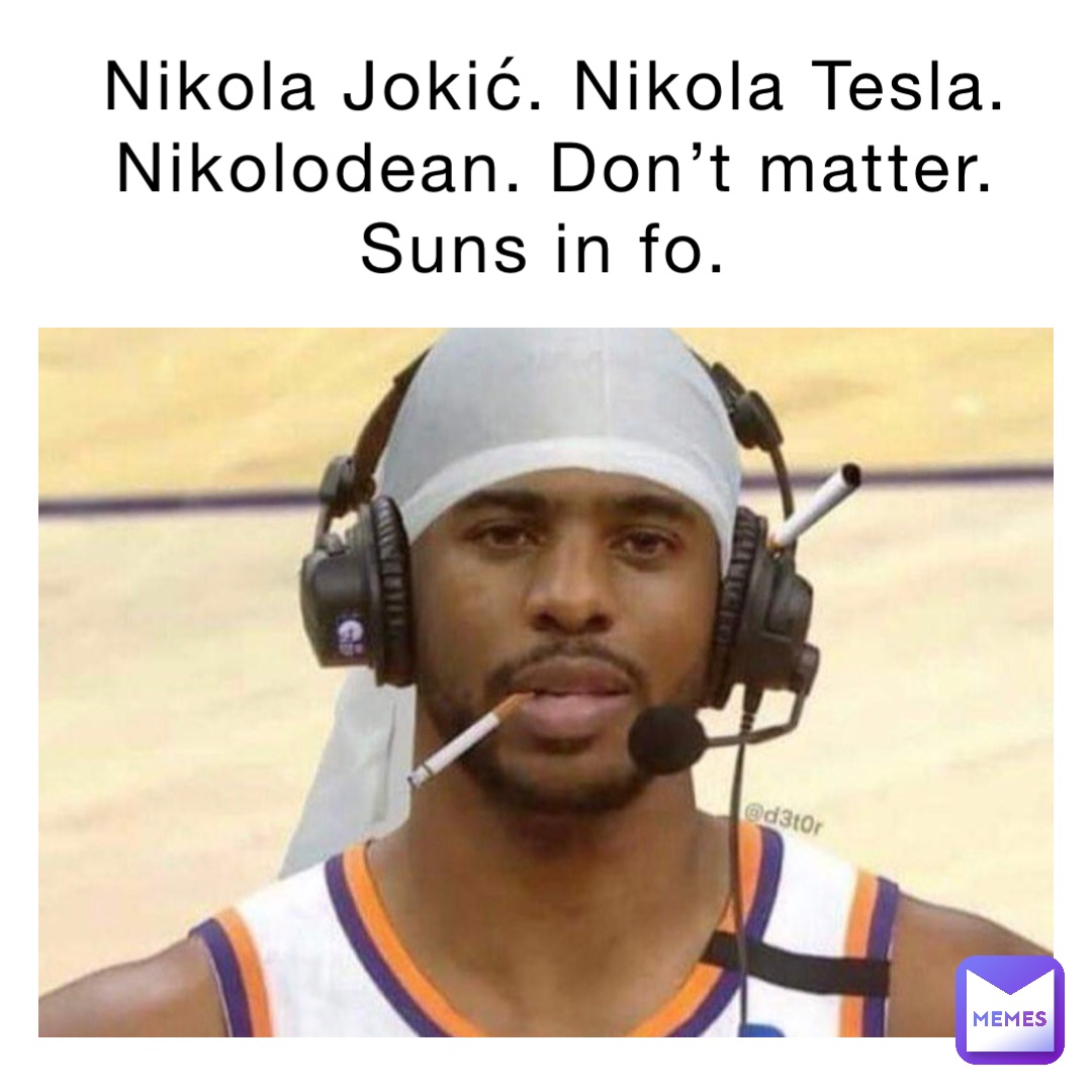 Nikola Jokić. Nikola Tesla. Nikolodean. Don’t matter. Suns in fo.