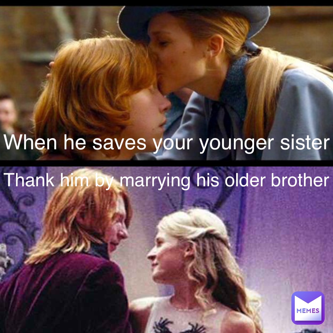 When he saves your younger sister Thank him by marrying his older brother