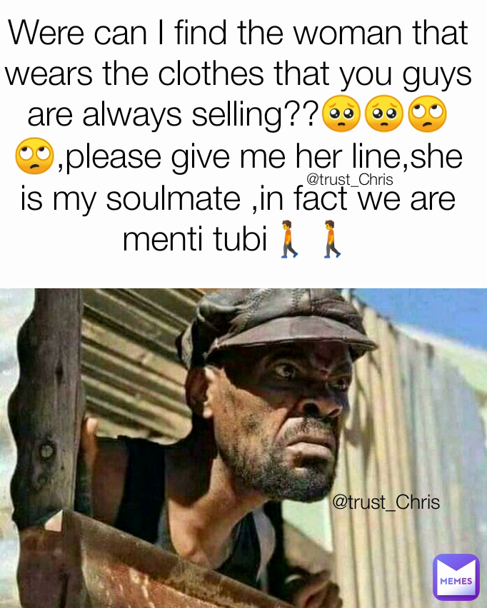 @trust_Chris Were can I find the woman that  wears the clothes that you guys are always selling??🥺🥺🙄🙄,please give me her line,she is my soulmate ,in fact we are menti tubi🚶🚶 @trust_Chris