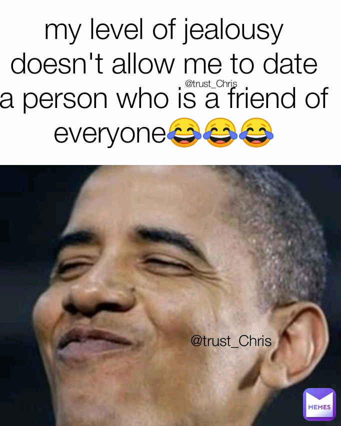 @trust_Chris my level of jealousy doesn't allow me to date a person who is a friend of everyone😂😂😂 @trust_Chris