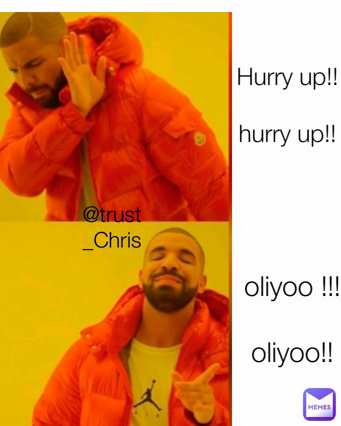 Hurry up!!

hurry up!! @trust_Chris oliyoo !!!

oliyoo!!