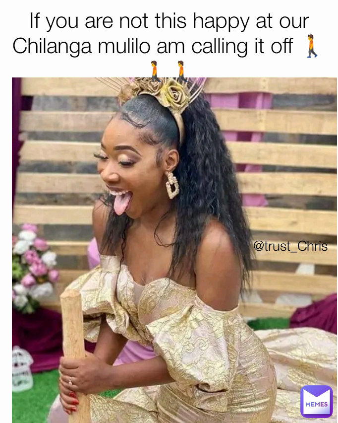 If you are not this happy at our Chilanga mulilo am calling it off 🚶🚶🚶 @trust_Chris