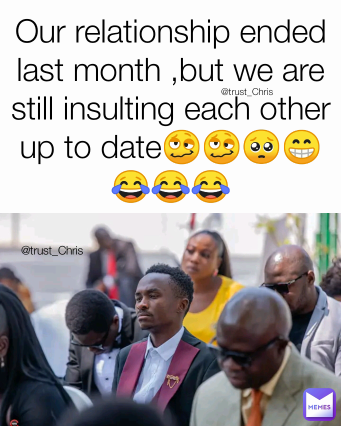 @trust_Chris @trust_Chris Our relationship ended last month ,but we are still insulting each other up to date🥴🥴🥺😁😂😂😂